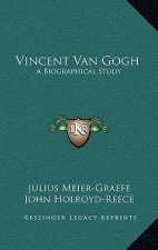 Vincent Van Gogh: A Biographical Study