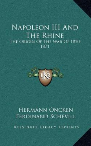 Napoleon III and the Rhine: The Origin of the War of 1870-1871