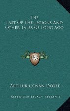 The Last of the Legions and Other Tales of Long Ago