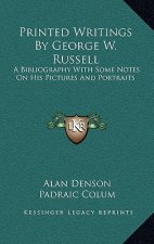Printed Writings by George W. Russell: A Bibliography with Some Notes on His Pictures and Portraits