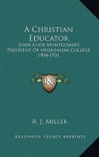 A Christian Educator: John Knox Montgomery, President of Muskingum College 1904-1931