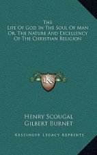 The Life of God in the Soul of Man Or, the Nature and Excellency of the Christian Religion