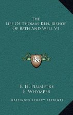 The Life of Thomas Ken, Bishop of Bath and Well V1