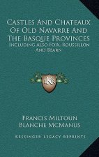 Castles and Chateaux of Old Navarre and the Basque Provinces: Including Also Foix, Roussillon and Bearn