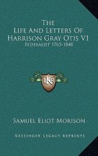 The Life and Letters of Harrison Gray Otis V1: Federalist 1765-1848