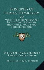 Principles of Human Physiology V2: With Their Chief Applications to Psychology, Pathology, Therapeutics, Hygiene and Forensic Medicine