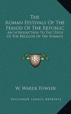 The Roman Festivals of the Period of the Republic: An Introduction to the Study of the Religion of the Romans