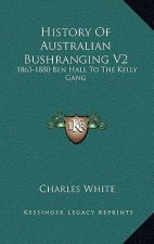 History Of Australian Bushranging V2: 1863-1880 Ben Hall To The Kelly Gang