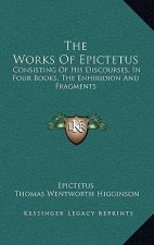 The Works of Epictetus: Consisting of His Discourses, in Four Books, the Enhiridion and Fragments