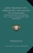 Later Treatises of S. Athanasius, Archbishop of Alexandria: With Notes and an Appendix on S. Cyril of Alexandria and Theodoret