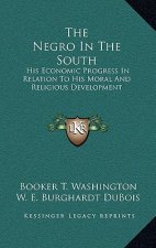 The Negro in the South: His Economic Progress in Relation to His Moral and Religious Development