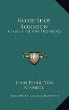 Horse-Shoe Robinson: A Tale of the Tory Ascendency