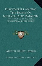 Discoveries Among the Ruins of Nineveh and Babylon: With Travels in Armenia, Kurdistan and the Desert
