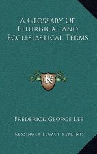 A Glossary of Liturgical and Ecclesiastical Terms