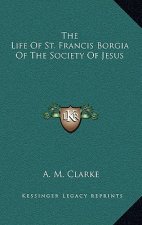 The Life of St. Francis Borgia of the Society of Jesus
