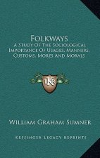 Folkways: A Study of the Sociological Importance of Usages, Manners, Customs, Mores and Morals