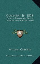 Gunnery in 1858: Being a Treatise on Rifles, Cannon and Sporting Arms