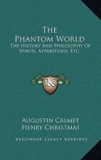 The Phantom World: The History And Philosophy Of Spirits, Apparitions, Etc.