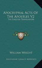 Apocryphal Acts of the Apostles V2: The English Translation