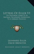 Letters of Euler V1: On Different Subjects in Natural Philosophy Addressed to a German Princess