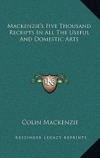 MacKenzie's Five Thousand Receipts in All the Useful and Domestic Arts