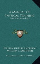 A Manual of Physical Training: For Boys and Girls: For Use by Public-School Teachers, Parents and the Superintendents of Junior Societies in Churches