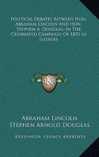 Political Debates Between Hon. Abraham Lincoln and Hon. Stephen A. Douglas, in the Celebrated Campaign of 1853 in Illinois