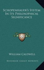 Schopenhauer's System in Its Philosophical Significance