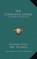 The Conscious Lovers: A Comedy in Five Acts