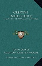 Creative Intelligence: Essays in the Pragmatic Attitude