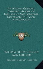 Sir William Gregory, Formerly Member of Parliament and Sometime Governor of Ceylon: An Autobiography
