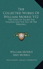 The Collected Works Of William Morris V12: The Story Of Sigurd The Volsung And The Fall Of The Niblungs