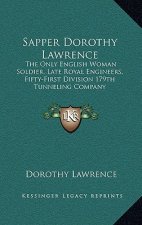 Sapper Dorothy Lawrence: The Only English Woman Soldier, Late Royal Engineers, Fifty-First Division 179th Tunneling Company