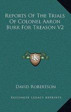Reports of the Trials of Colonel Aaron Burr for Treason V2