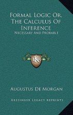 Formal Logic Or, the Calculus of Inference: Necessary and Probable