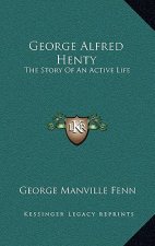 George Alfred Henty: The Story Of An Active Life