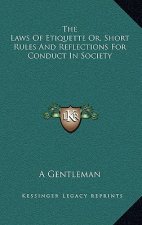 The Laws of Etiquette Or, Short Rules and Reflections for Conduct in Society