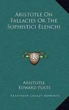 Aristotle on Fallacies or the Sophistici Elenchi