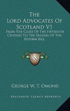 The Lord Advocates of Scotland V1: From the Close of the Fifteenth Century to the Passing of the Reform Bill