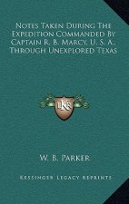 Notes Taken During the Expedition Commanded by Captain R. B. Marcy, U. S. A., Through Unexplored Texas