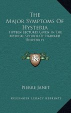 The Major Symptoms of Hysteria: Fifteen Lectures Given in the Medical School of Harvard University