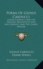 Poems of Giosue Carducci: Giosue Carducci and the Hellenic Reaction in Italy and Carducci and the Classic Realism