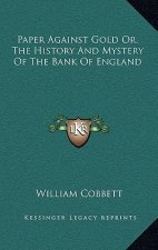 Paper Against Gold Or, The History And Mystery Of The Bank Of England