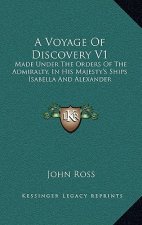 A Voyage of Discovery V1: Made Under the Orders of the Admiralty, in His Majesty's Ships Isabella and Alexander