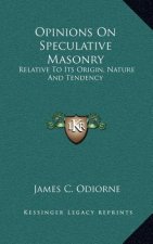 Opinions on Speculative Masonry: Relative to Its Origin, Nature and Tendency