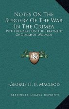 Notes on the Surgery of the War in the Crimea: With Remarks on the Treatment of Gunshot Wounds