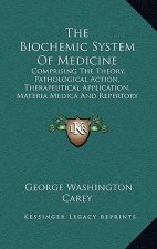 The Biochemic System of Medicine: Comprising the Theory, Pathological Action, Therapeutical Application, Materia Medica and Repertory of Schuessler's