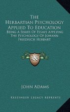 The Herbartian Psychology Applied to Education: Being a Series of Essays Applying the Psychology of Johann Friedrich Herbart