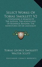 Select Works of Tobias Smollett V2: Containing a Memoir of the Author Adventures of Roderick Random Adventures of Sir Launcelot Greaves