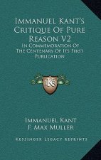 Immanuel Kant's Critique of Pure Reason V2: In Commemoration of the Centenary of Its First Publication